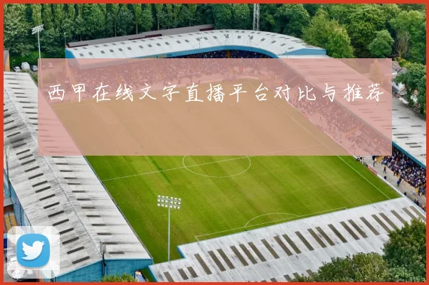 西甲在线文字直播平台对比与推荐